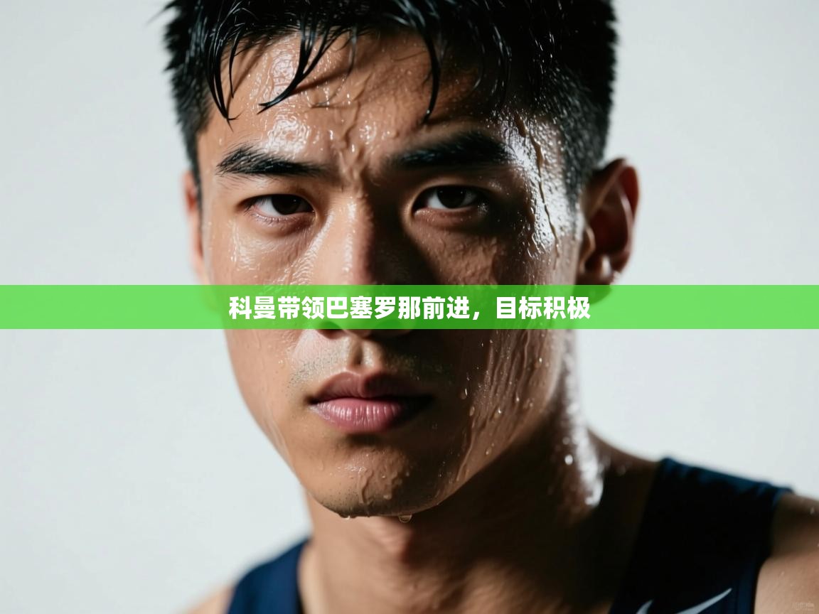 科曼带领巴塞罗那前进，目标积极  第1张