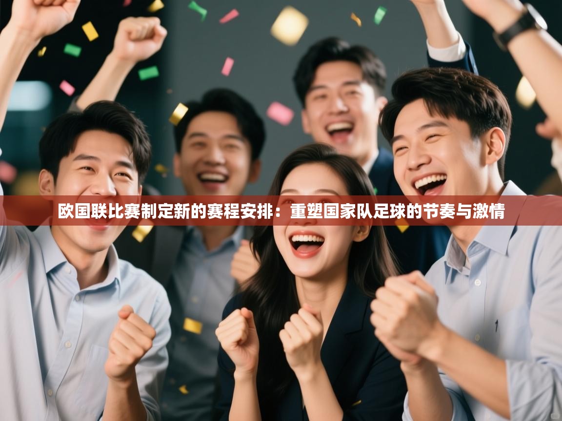 欧国联比赛制定新的赛程安排:重塑国家队足球的节奏与激情 第2张